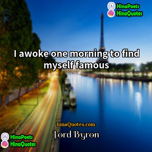 Lord Byron Quotes | I awoke one morning to find myself